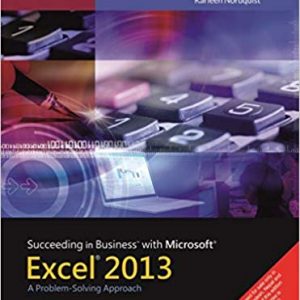 Succeeding In Business With Microsoft® Excel® 2013 A Problem Solving Approach, 1st Edition Debra Gross, Frank Akaiwa, Karleen Nordquist Instructor Solution Manuals