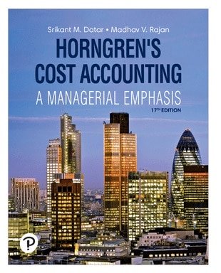 Horngrens Cost Accounting, 17th Edition Srikant M. Datar, Madhav V. Rajan, 2021 Instructor Solution Manual